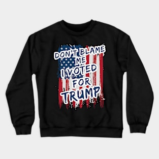 Dont blame me I voted for Trump USA flag Crewneck Sweatshirt